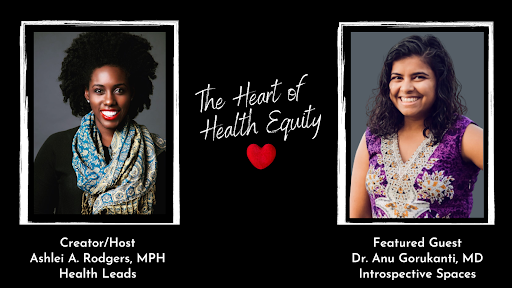The Heart of Health Equity Ep. 2.3- Dr. Anu Gorukanti (Introspective Spaces)