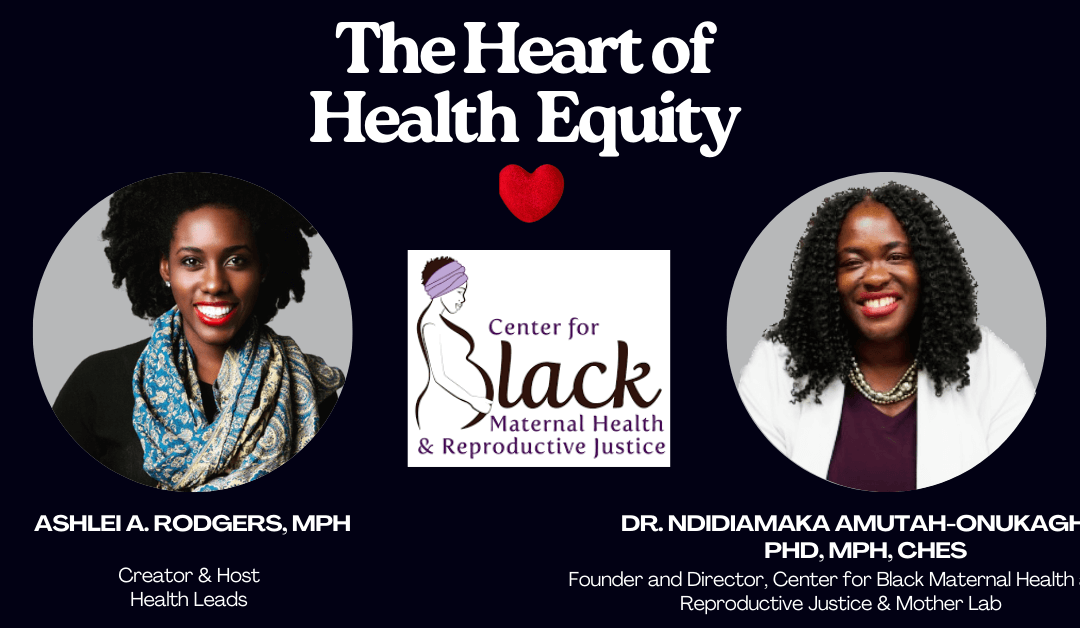 The Heart of Health Equity: All Things Black Maternal Health & Reproductive Justice with Dr. Ndidiamaka Amutah-Onukagha